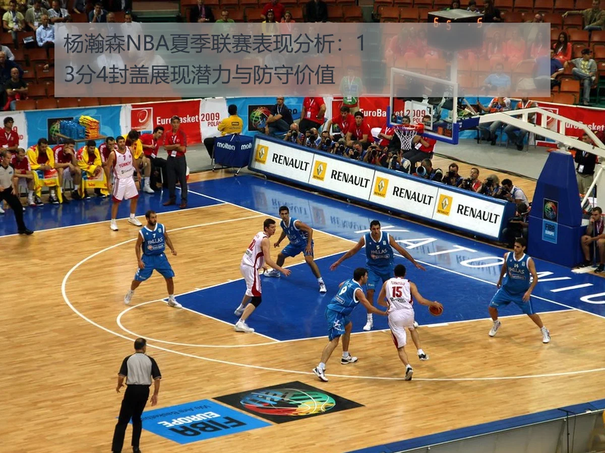杨瀚森NBA夏季联赛表现分析:13分4封盖展现潜力与防守价值